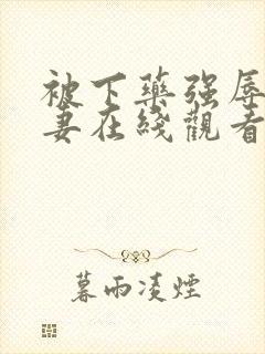 被下药强辱的人妻在线观看