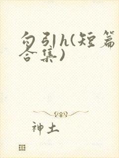 勾引h(短篇肉合集)