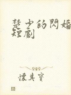 楚少的闪婚甜宠短剧
