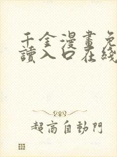 千金漫画免费阅读入口在线观看