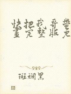 快把我哥带走漫画完整版免费阅读下拉式