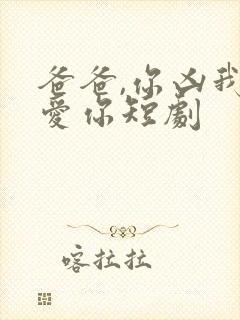 爸爸,你凶我也爱你短剧