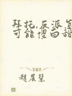 拜托,反派怎么可能傻白甜