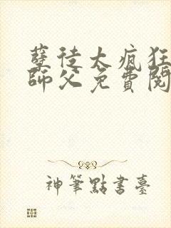 孽徒太疯狂绝色师父免费阅读最新章节