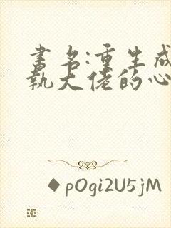 书名:重生成偏执大佬的心上人封面
