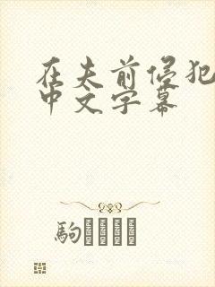 在夫前侵犯人妻中文字幕
