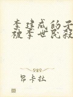 李建成的子女都被李世民杀光了吗