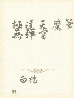 极道天魔笔趣阁无弹窗