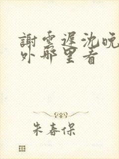谢云迟沈晚梨番外哪里看封面