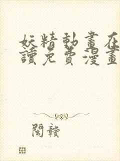 妖精动画在线阅读免费漫画阅读