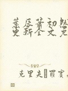 叶辰萧初然最新更新全文免费笔趣阁