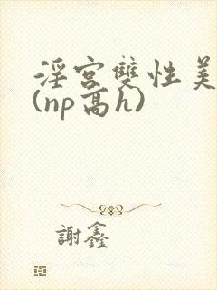 淫宫双性美人录(np高h)
