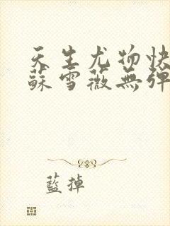 天生尤物快穿4苏雪薇无弹窗笔趣阁