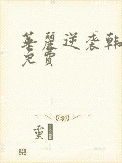 华丽逆袭韩三千免费