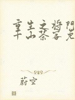 重生之将门毒后千山茶客免费阅读