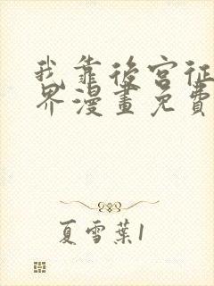 我靠后宫征服世界漫画免费下拉式