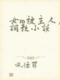 女m被主人虐玩调教小说