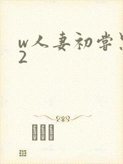 w人妻初尝黑人2