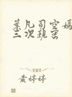 叶凡司空嫣然第三次亲密封面
