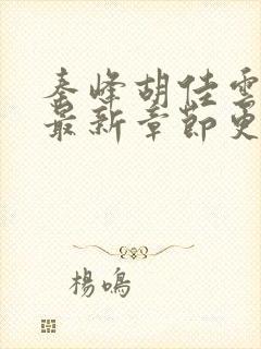 秦峰胡佳云小说最新章节更新