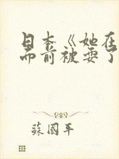 日本《她在丈夫面前被耍了》