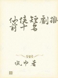 仙侠短剧排行榜前十名