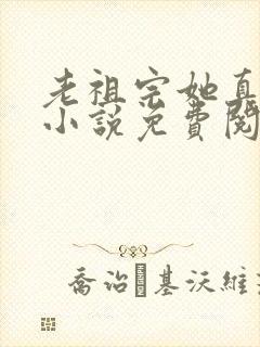 老祖宗她真的狂小说免费阅读