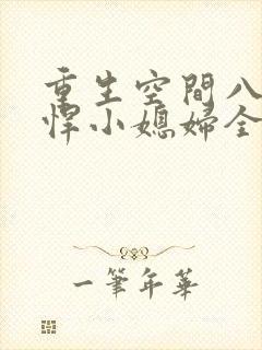 重生空间八零彪悍小媳妇全文免费阅读