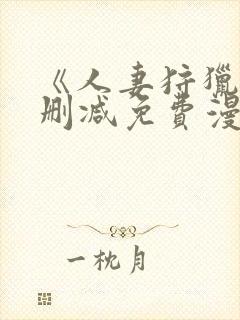 《人妻狩猎》无删减免费漫画