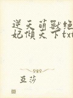 逆天萌兽绝世妖妃倾天下txt下载
