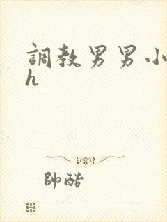 调教男男小说高h
