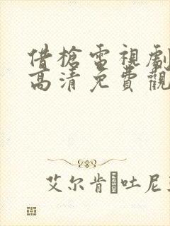 借枪电视剧全集高清免费观看