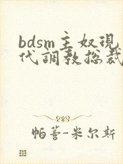bdsm主奴现代调教总裁文
