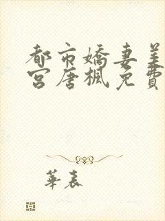 都市娇妻美女后宫唐枫免费阅读全文