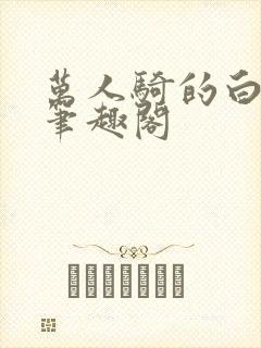 万人骑的白月光笔趣阁
