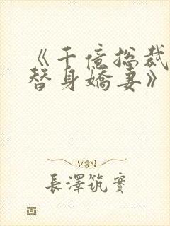 《千亿总裁独宠替身娇妻》