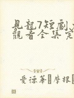 见龙7短剧免费观看全集完整版封面