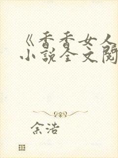《香香女人花》小说全文阅读笔趣阁
