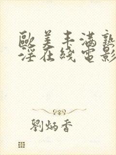 欧美丰满熟妇乱淫在线电影
