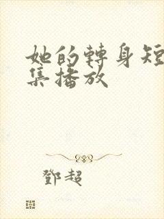 她的转身短剧全集播放