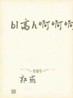 bl高h啊啊啊