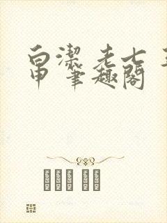 白洁 老七 王申 笔趣阁