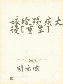 嫁给残疾大佬之后[重生]