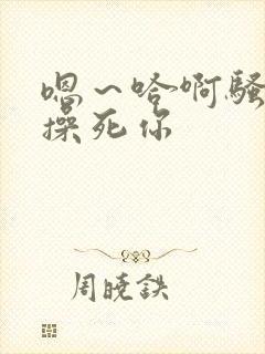 嗯～哈啊骚货～操死你封面