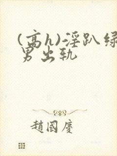 (高h)淫趴绿男出轨封面