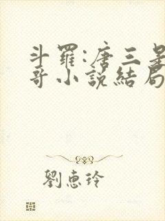 斗罗:唐三是我哥小说结局