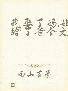 我娶了妈,姐嫁给了爸全文免费阅读