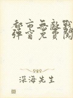 都市无敌战神无弹窗免费阅读