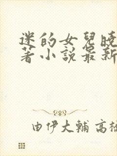 迷的女儿晓絮原著小说最新章节更新