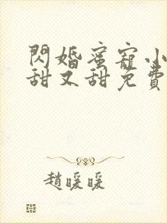 闪婚蜜宠小娇妻甜又甜免费版